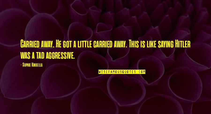 Salt Of The Earth Salgado Quotes By Sophie Kinsella: Carried away. He got a little carried away.
