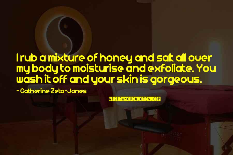 Salt On Our Skin Quotes By Catherine Zeta-Jones: I rub a mixture of honey and salt