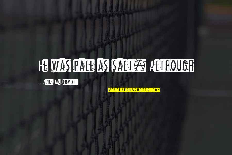 Salt Quotes By Alice McDermott: He was pale as salt. Although