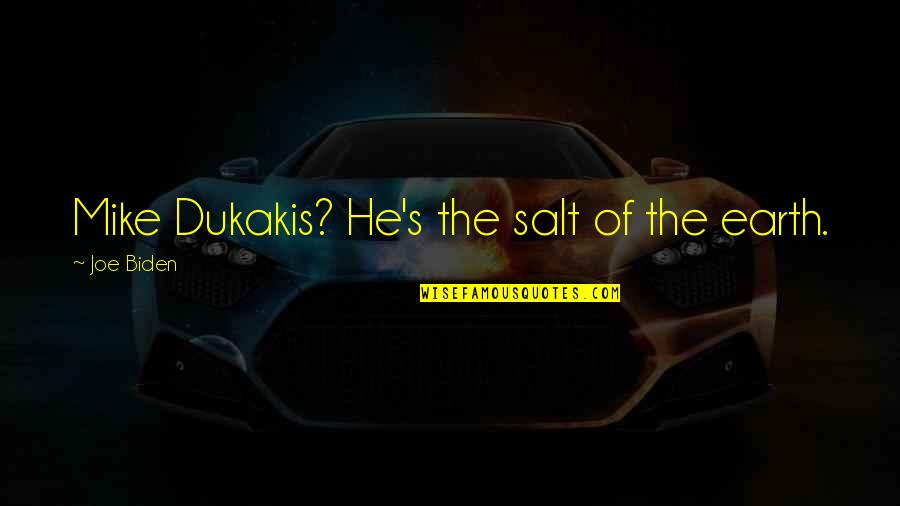 Salt Quotes By Joe Biden: Mike Dukakis? He's the salt of the earth.
