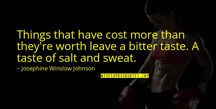 Salt Quotes By Josephine Winslow Johnson: Things that have cost more than they're worth