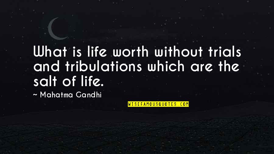 Salt Quotes By Mahatma Gandhi: What is life worth without trials and tribulations