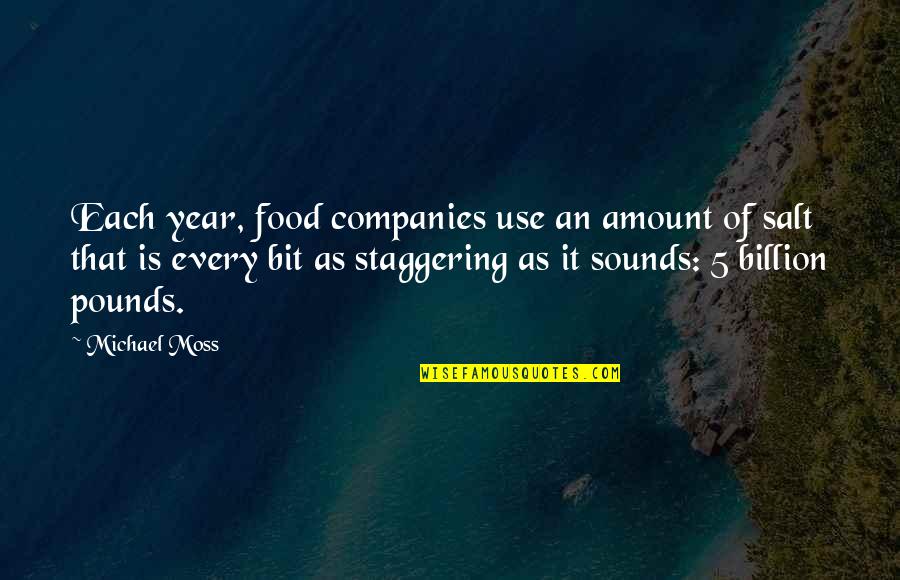 Salt Quotes By Michael Moss: Each year, food companies use an amount of