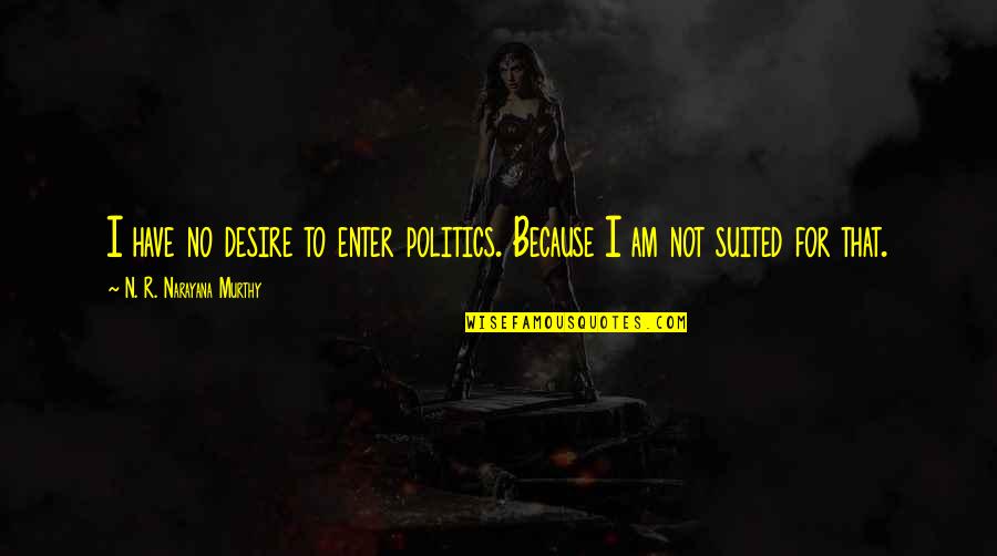 Salt To The Sea Florian Quotes By N. R. Narayana Murthy: I have no desire to enter politics. Because Salt To The Sea Florian Quotes By N. R. Narayana Murthy: I have no desire to enter politics. Because