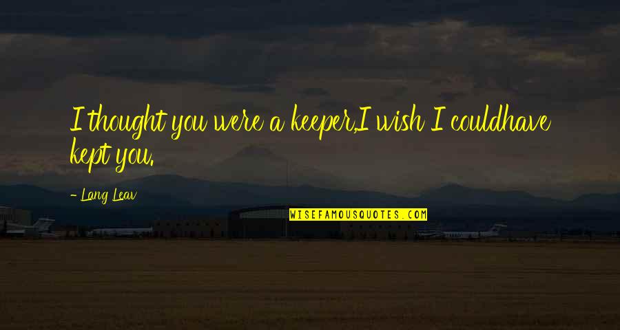 Salt To The Sea Theme Quotes By Lang Leav: I thought you were a keeper,I wish I