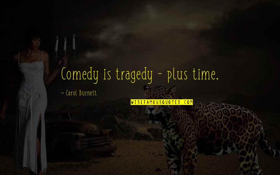 Salt Treaty Quotes By Carol Burnett: Comedy is tragedy - plus time.