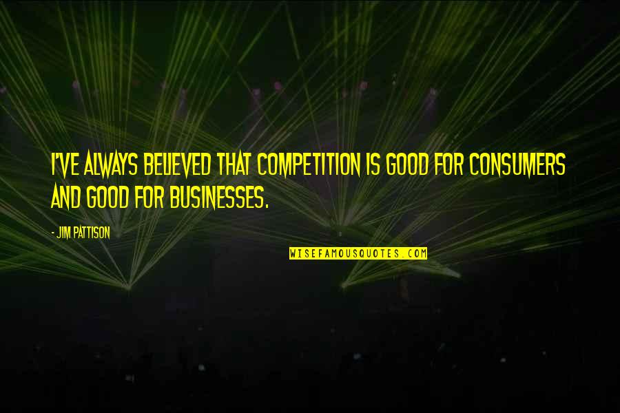 Salt Water Cures All Things Quotes By Jim Pattison: I've always believed that competition is good for