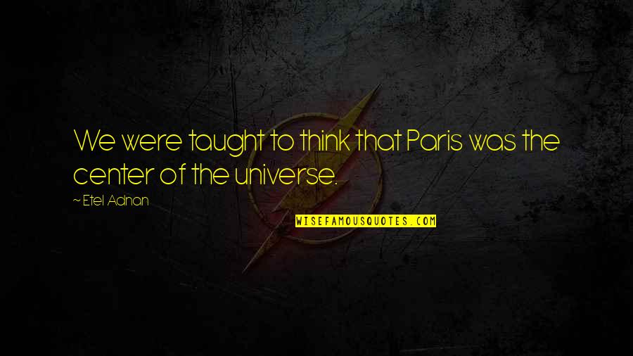 Salt Water Ocean Quotes By Etel Adnan: We were taught to think that Paris was