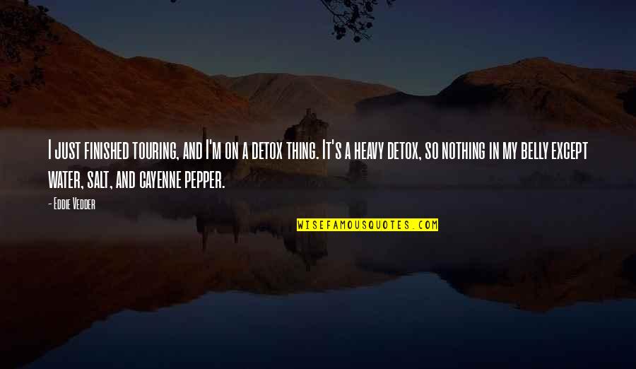 Salt Water Quotes By Eddie Vedder: I just finished touring, and I'm on a Salt Water Quotes By Eddie Vedder: I just finished touring, and I'm on a