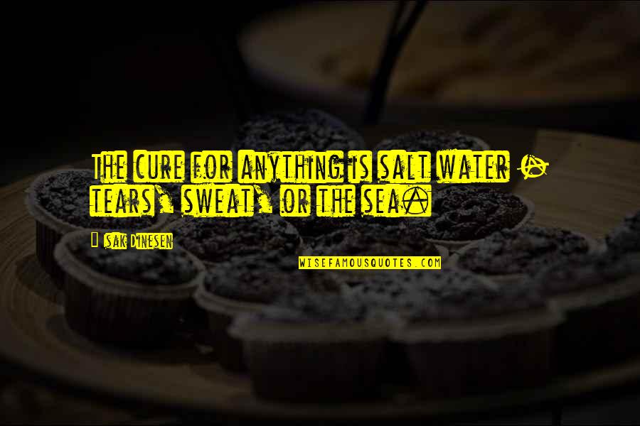 Salt Water Quotes By Isak Dinesen: The cure for anything is salt water -