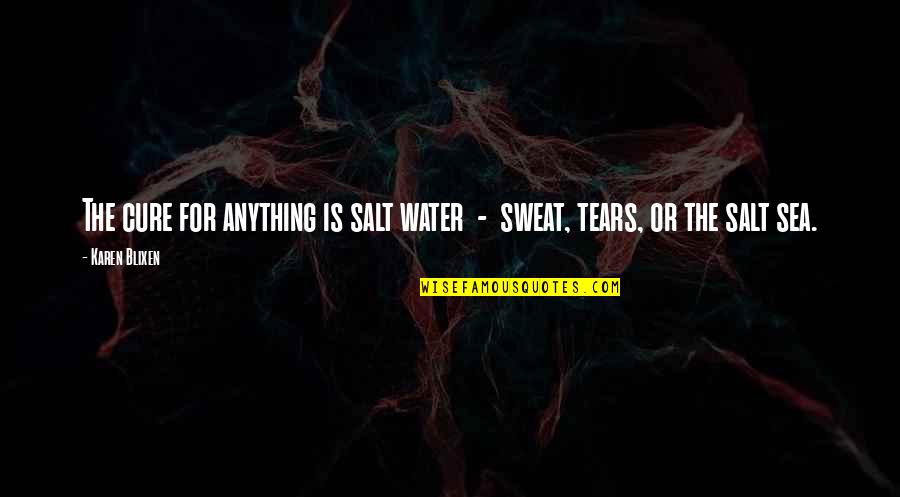 Salt Water Quotes By Karen Blixen: The cure for anything is salt water -