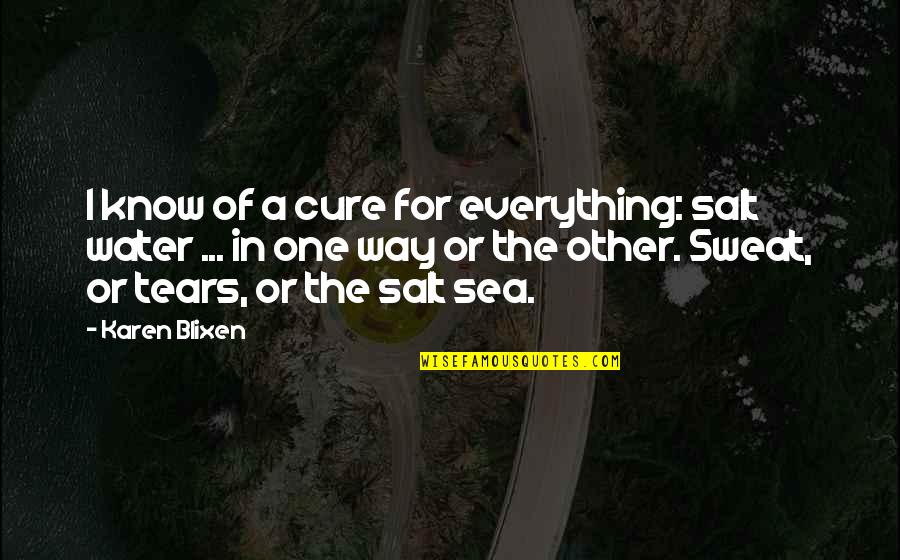 Salt Water Quotes By Karen Blixen: I know of a cure for everything: salt