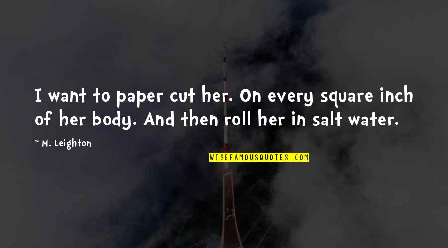 Salt Water Quotes By M. Leighton: I want to paper cut her. On every