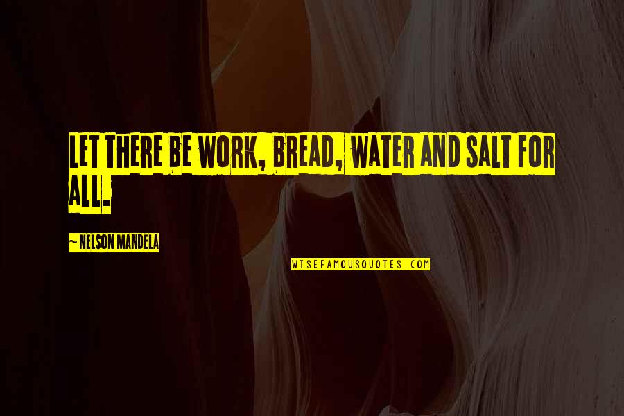 Salt Water Quotes By Nelson Mandela: Let there be work, bread, water and salt Salt Water Quotes By Nelson Mandela: Let there be work, bread, water and salt