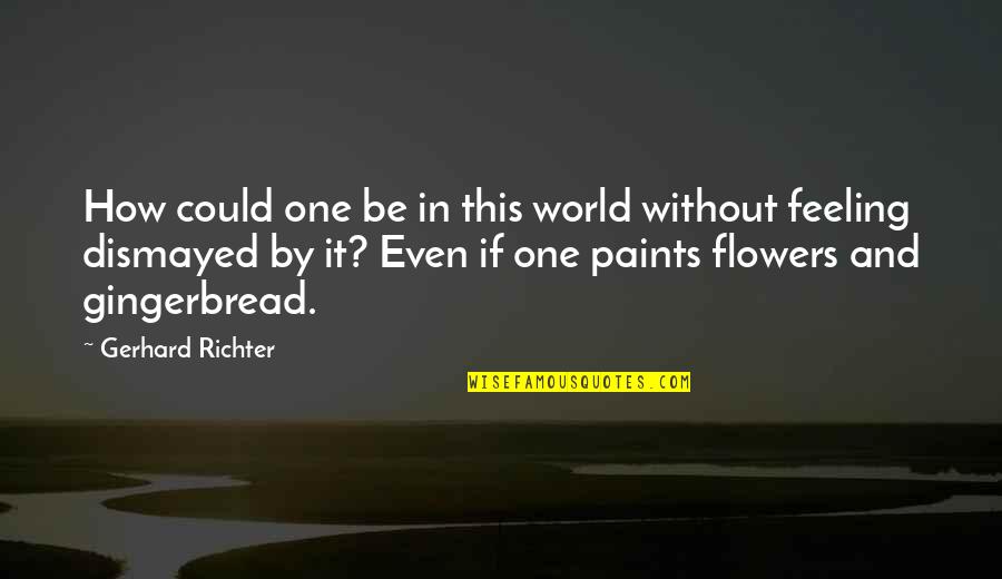 Saltador De Longitud Quotes By Gerhard Richter: How could one be in this world without Saltador De Longitud Quotes By Gerhard Richter: How could one be in this world without