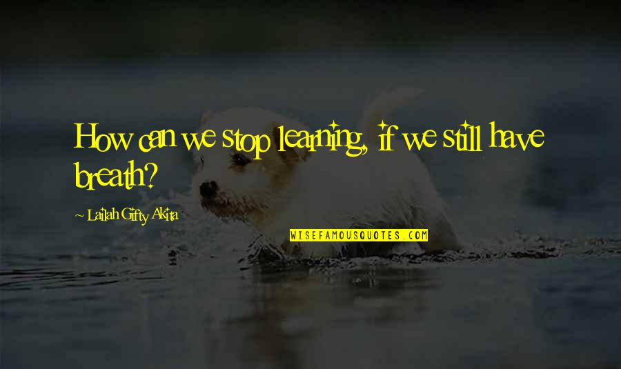 Saltador De Longitud Quotes By Lailah Gifty Akita: How can we stop learning, if we still Saltador De Longitud Quotes By Lailah Gifty Akita: How can we stop learning, if we still