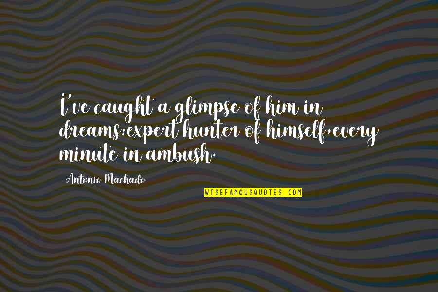 Saltalamacchia Name Quotes By Antonio Machado: I've caught a glimpse of him in dreams:expert Saltalamacchia Name Quotes By Antonio Machado: I've caught a glimpse of him in dreams:expert