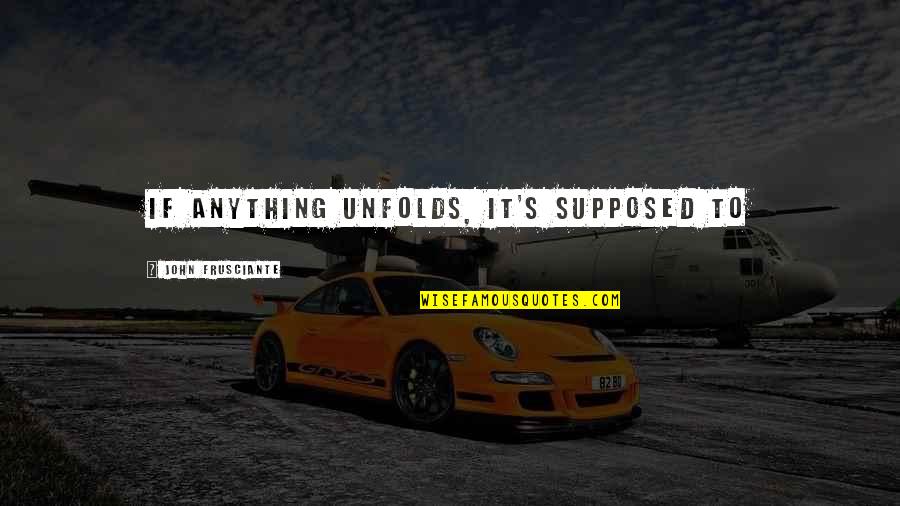 Saltamontes En Quotes By John Frusciante: If anything unfolds, it's supposed to Saltamontes En Quotes By John Frusciante: If anything unfolds, it's supposed to