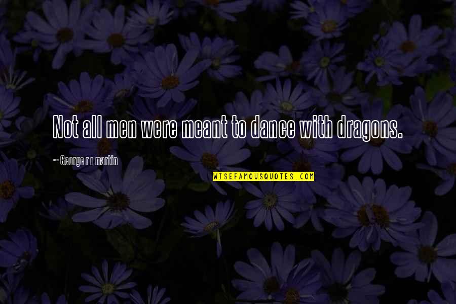 Saltamontes In English Quotes By George R R Martin: Not all men were meant to dance with Saltamontes In English Quotes By George R R Martin: Not all men were meant to dance with