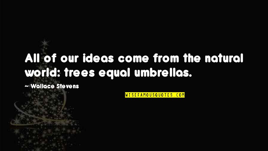 Saltando Cello Quotes By Wallace Stevens: All of our ideas come from the natural