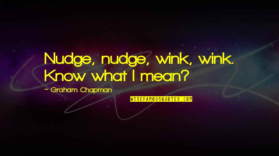 Saltando Sautille Quotes By Graham Chapman: Nudge, nudge, wink, wink. Know what I mean? Saltando Sautille Quotes By Graham Chapman: Nudge, nudge, wink, wink. Know what I mean?