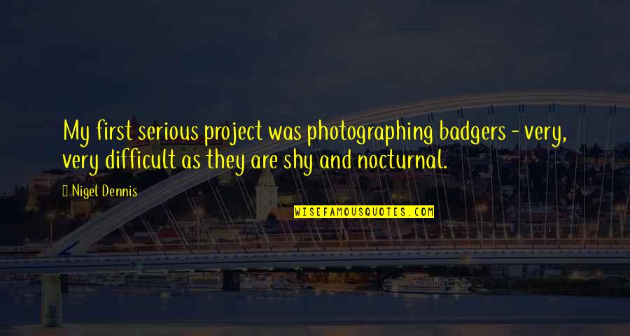 Saltando Sautille Quotes By Nigel Dennis: My first serious project was photographing badgers -