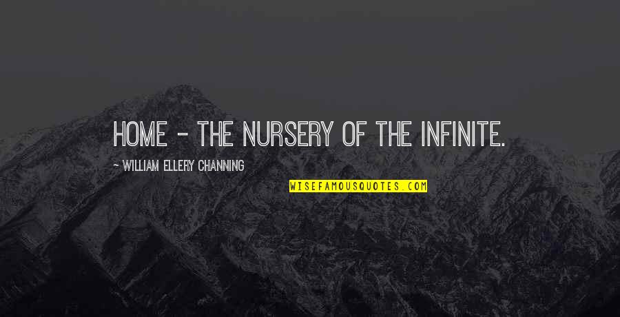 Saltandstraw Quotes By William Ellery Channing: Home - the nursery of the Infinite.