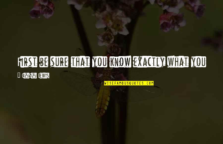 Saltar Cuerda Quotes By C.S. Lewis: First be sure that you know exactly what Saltar Cuerda Quotes By C.S. Lewis: First be sure that you know exactly what