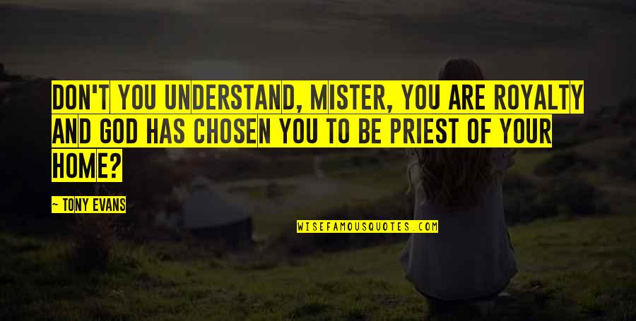 Saltar Cuerda Quotes By Tony Evans: Don't you understand, mister, you are royalty and Saltar Cuerda Quotes By Tony Evans: Don't you understand, mister, you are royalty and