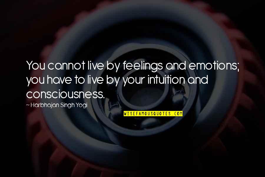 Saltare Quotes By Harbhajan Singh Yogi: You cannot live by feelings and emotions; you