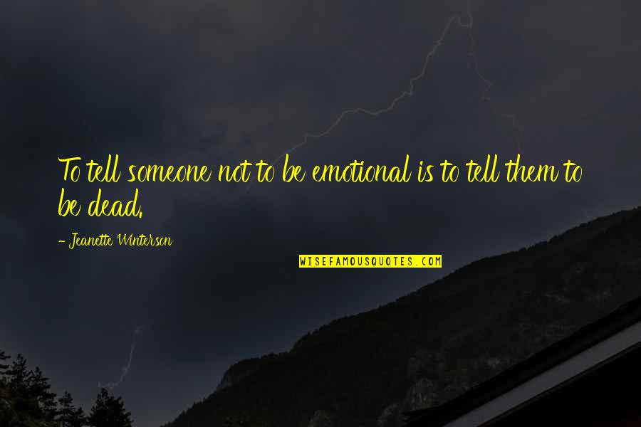 Saltare Solutions Quotes By Jeanette Winterson: To tell someone not to be emotional is