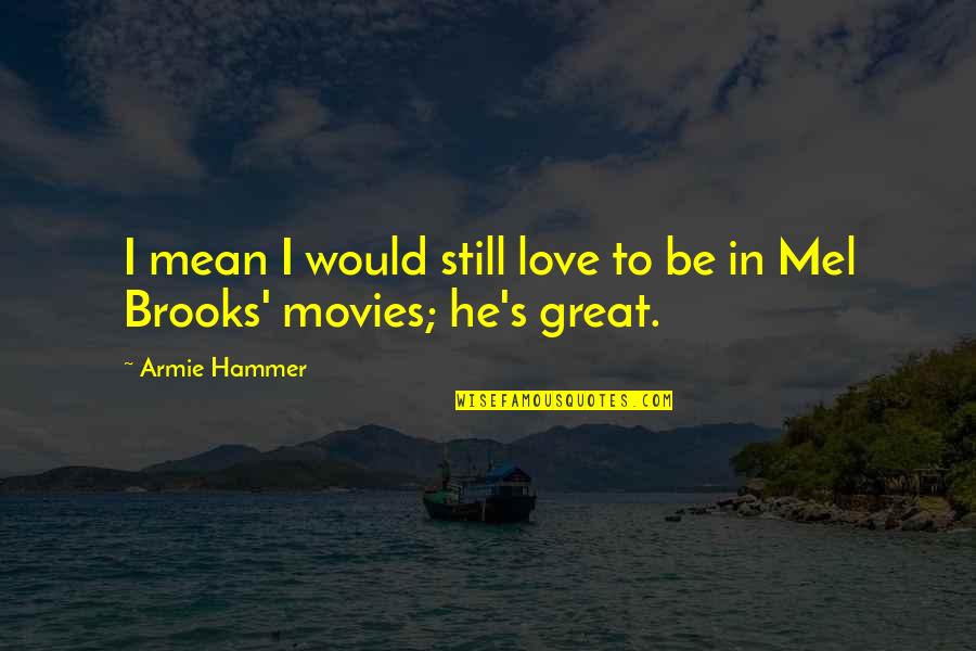 Saltarin Condiments Quotes By Armie Hammer: I mean I would still love to be