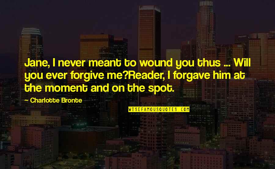 Saltash Quotes By Charlotte Bronte: Jane, I never meant to wound you thus Saltash Quotes By Charlotte Bronte: Jane, I never meant to wound you thus