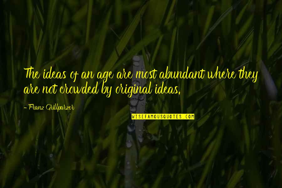 Saltbush Mauve Quotes By Franz Grillparzer: The ideas of an age are most abundant Saltbush Mauve Quotes By Franz Grillparzer: The ideas of an age are most abundant