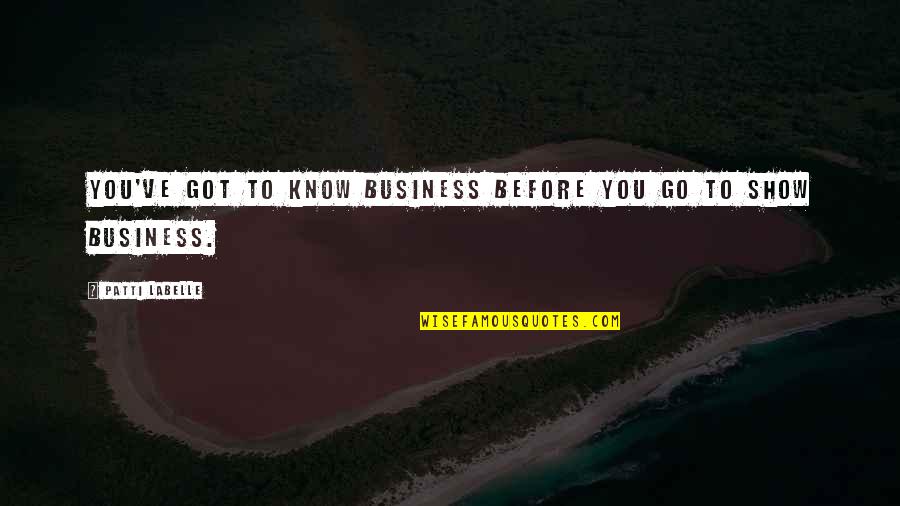 Saltbush Mauve Quotes By Patti LaBelle: You've got to know business before you go Saltbush Mauve Quotes By Patti LaBelle: You've got to know business before you go