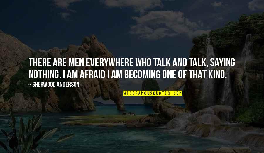 Saltbush Mauve Quotes By Sherwood Anderson: There are men everywhere who talk and talk, Saltbush Mauve Quotes By Sherwood Anderson: There are men everywhere who talk and talk,