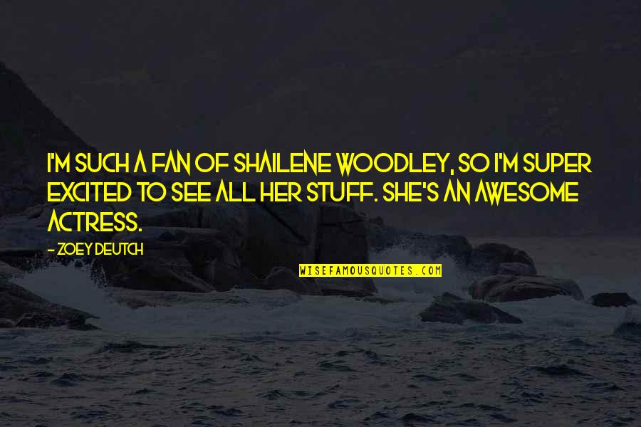 Saltbush Mauve Quotes By Zoey Deutch: I'm such a fan of Shailene Woodley, so Saltbush Mauve Quotes By Zoey Deutch: I'm such a fan of Shailene Woodley, so