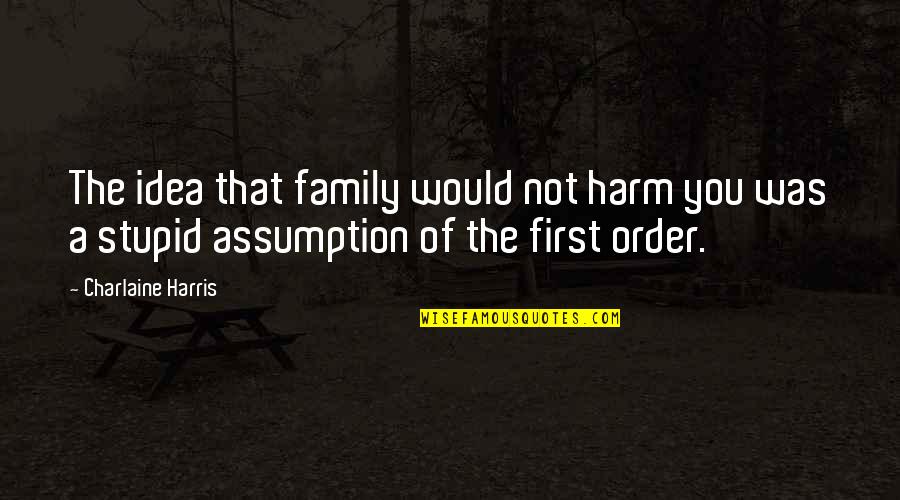 Saltbush Tree Quotes By Charlaine Harris: The idea that family would not harm you Saltbush Tree Quotes By Charlaine Harris: The idea that family would not harm you