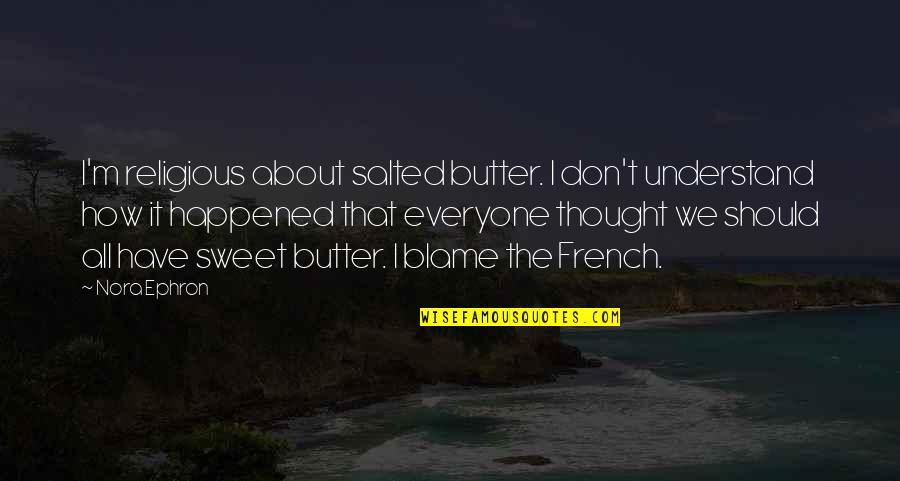 Salted Quotes By Nora Ephron: I'm religious about salted butter. I don't understand