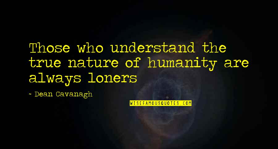 Saltend Quotes By Dean Cavanagh: Those who understand the true nature of humanity