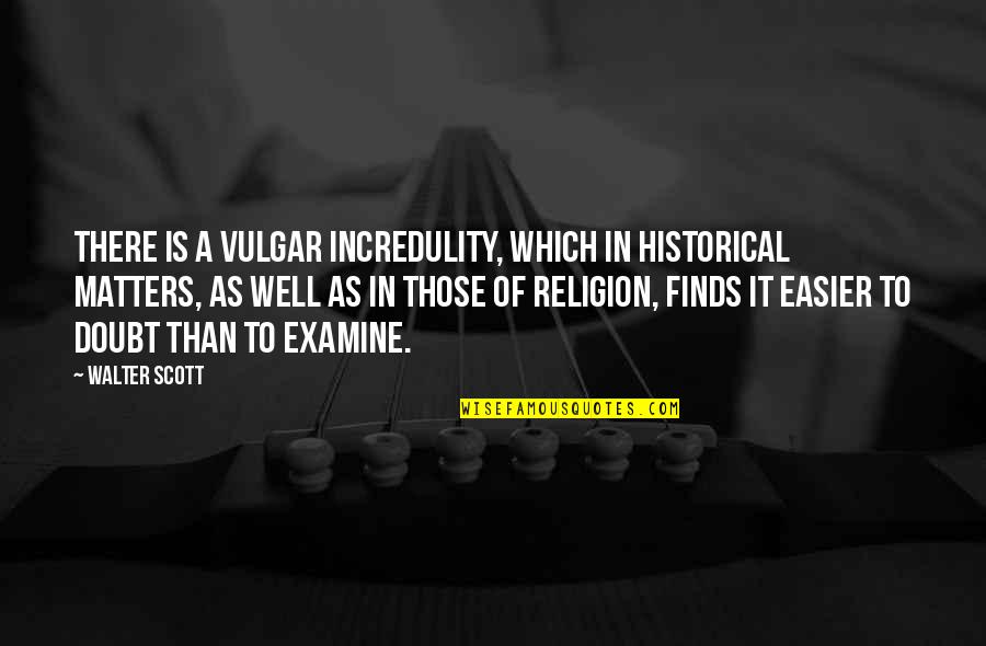 Saltend Quotes By Walter Scott: There is a vulgar incredulity, which in historical Saltend Quotes By Walter Scott: There is a vulgar incredulity, which in historical