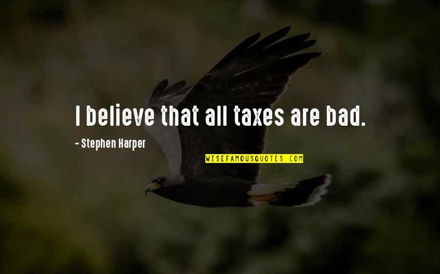 Saltfish And Dumplings Quotes By Stephen Harper: I believe that all taxes are bad. Saltfish And Dumplings Quotes By Stephen Harper: I believe that all taxes are bad.