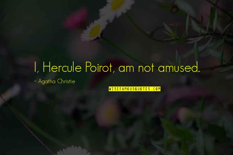 Saltheart Quotes By Agatha Christie: I, Hercule Poirot, am not amused. Saltheart Quotes By Agatha Christie: I, Hercule Poirot, am not amused.