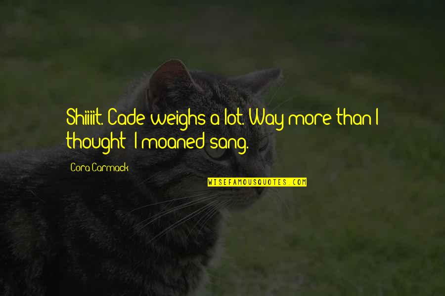 Saltheart Quotes By Cora Carmack: Shiiiit. Cade weighs a lot. Way more than