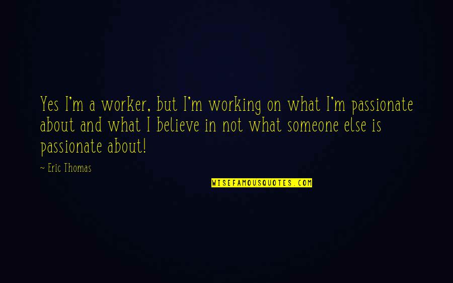 Saltheart Quotes By Eric Thomas: Yes I'm a worker, but I'm working on Saltheart Quotes By Eric Thomas: Yes I'm a worker, but I'm working on