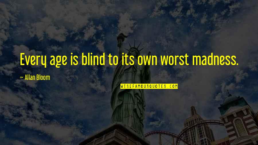 Saltian Quotes By Allan Bloom: Every age is blind to its own worst