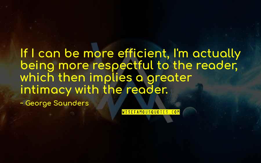 Saltian Quotes By George Saunders: If I can be more efficient, I'm actually