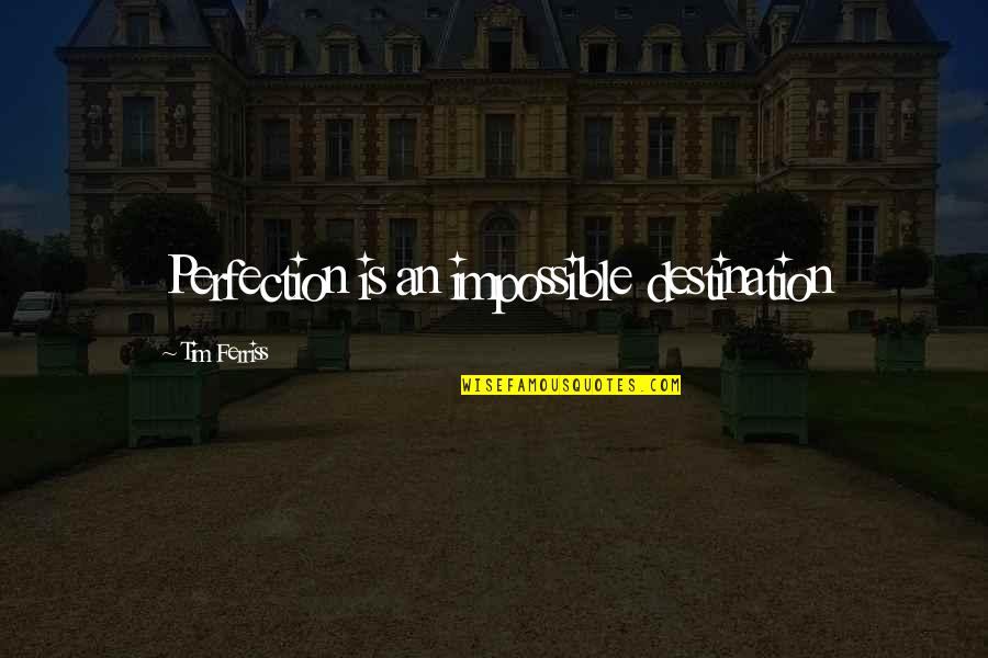 Saltier Slc Quotes By Tim Ferriss: Perfection is an impossible destination