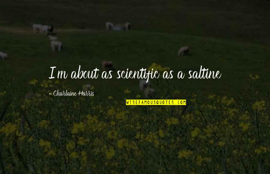 Saltine Quotes By Charlaine Harris: I'm about as scientific as a saltine