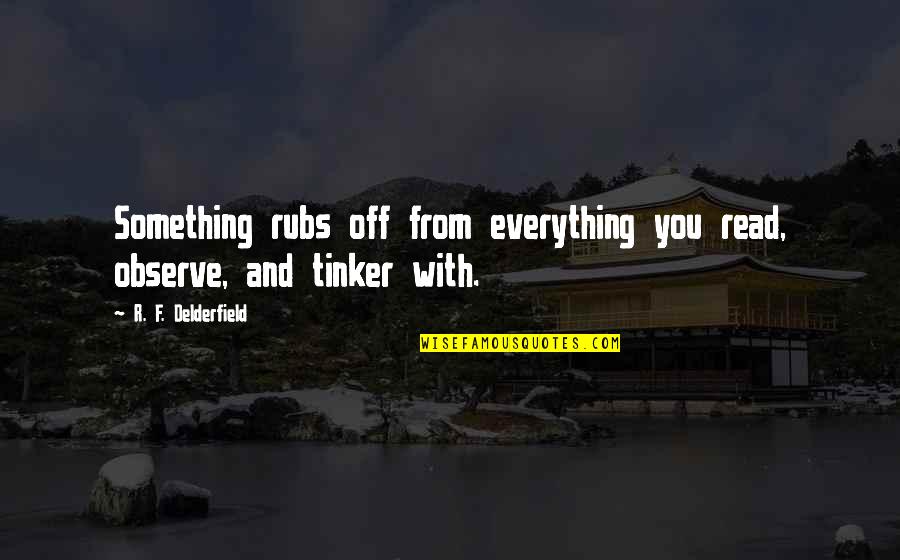 Saltine Toffee Quotes By R. F. Delderfield: Something rubs off from everything you read, observe, Saltine Toffee Quotes By R. F. Delderfield: Something rubs off from everything you read, observe,